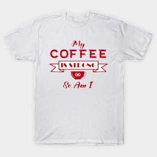 My Coffee is Strong and so Am I T-Shirt